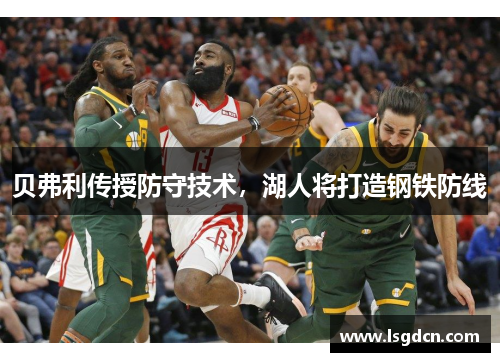贝弗利传授防守技术，湖人将打造钢铁防线